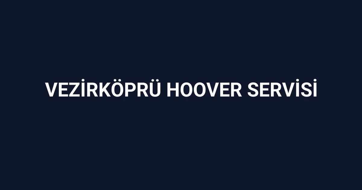 Vezirköprü Hoover Servisi
